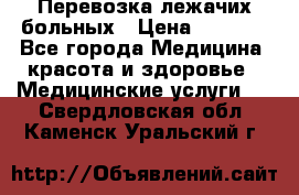 Перевозка лежачих больных › Цена ­ 1 700 - Все города Медицина, красота и здоровье » Медицинские услуги   . Свердловская обл.,Каменск-Уральский г.